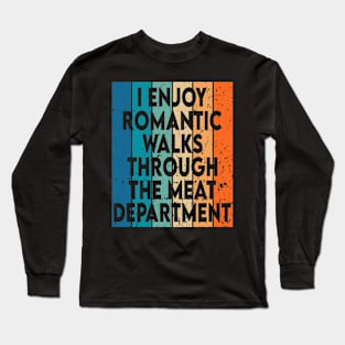 i enjoy romantic walks through the meat department Long Sleeve T-Shirt